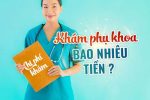 Khám phụ khoa bao nhiêu tiền? Bảng giá phụ khoa chi tiết từng hạng mục