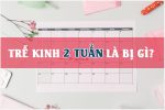 Trễ kinh 2 tuần là bị gì? Có ảnh hưởng gì không?